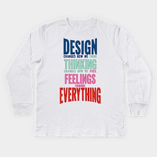 Design thinking feeling changes everything world slogan saying Kids Long Sleeve T-Shirt